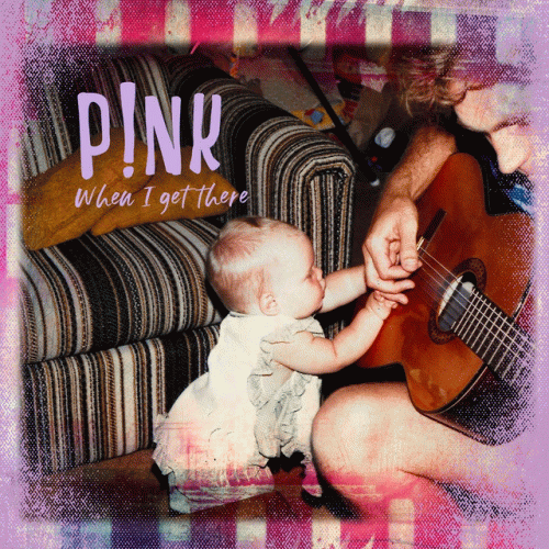 Pink : When I Get There